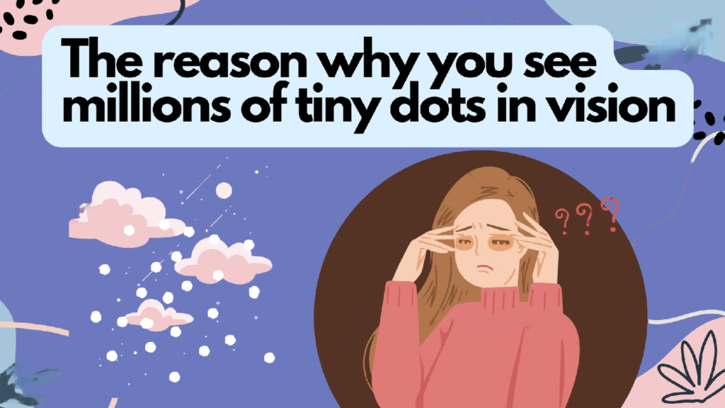 The millions of tiny dots in vision are visible due to the following reason.