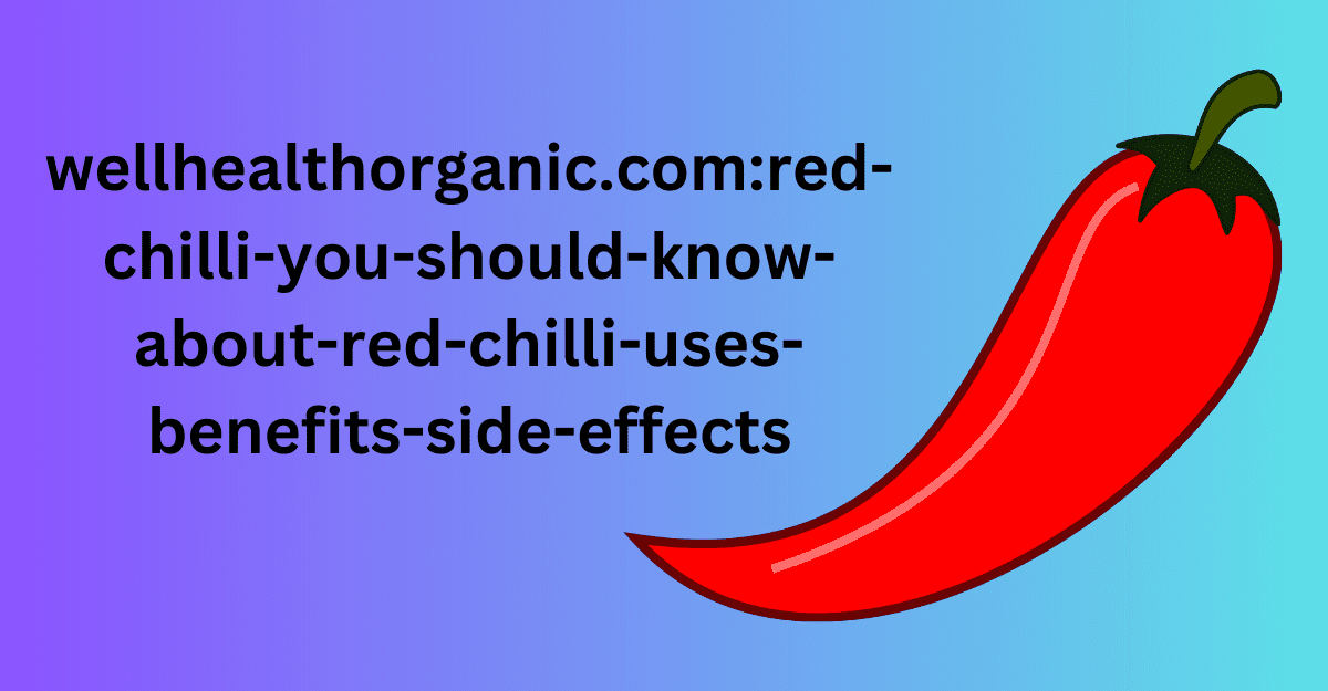 wellhealthorganic.com:red-chilli-you-should-know-about-red-chilli-uses-benefits-side-effects