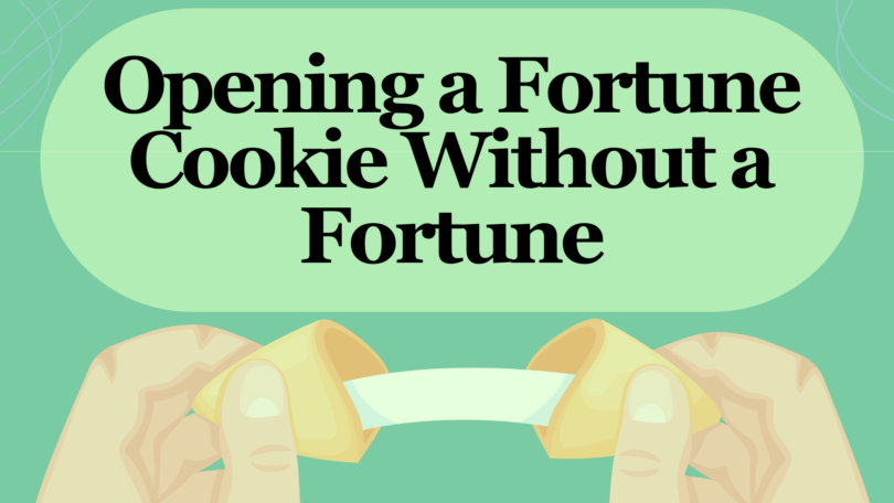 Opening a Fortune Cookie Without a Fortune