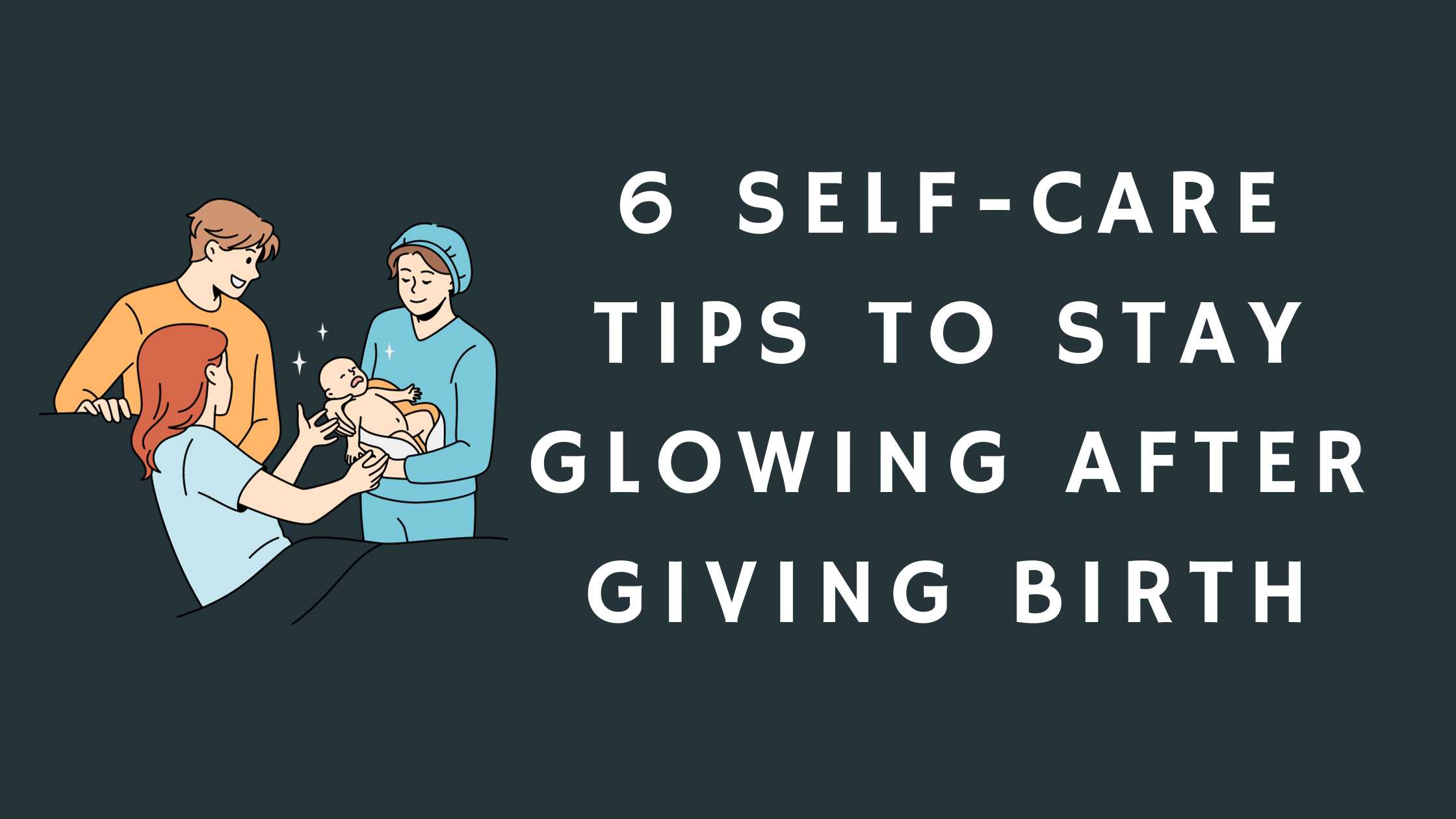 6 Self-Care Tips to Stay Glowing After Giving Birth