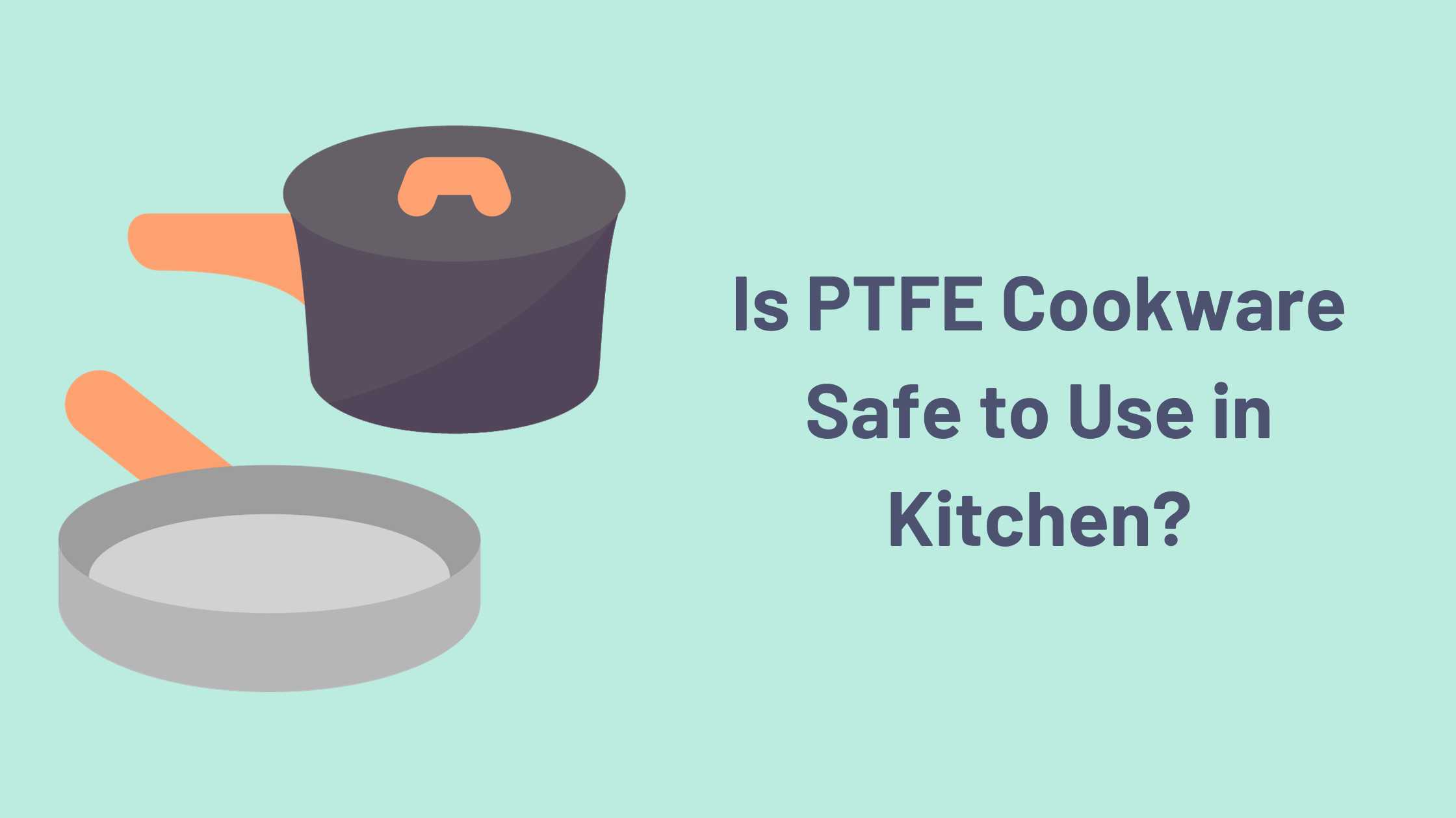 Is PTFE Cookware Safe to Use in Kitchen?