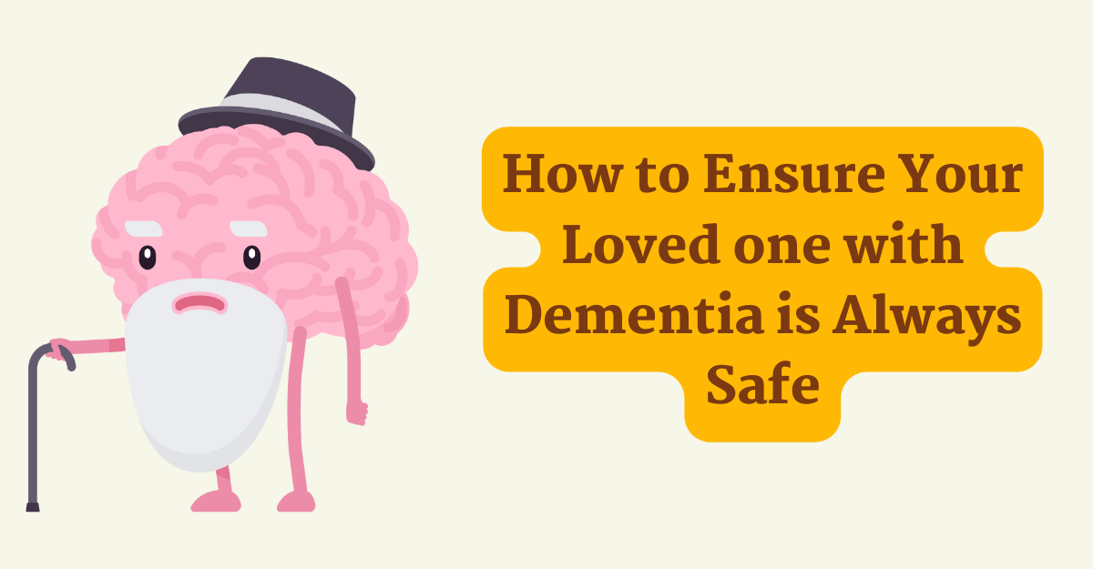 How to Ensure Your Loved one with Dementia is Always Safe