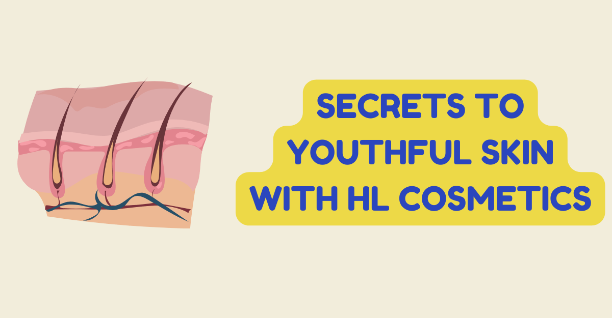 Secrets to Youthful Skin with HL cosmetics