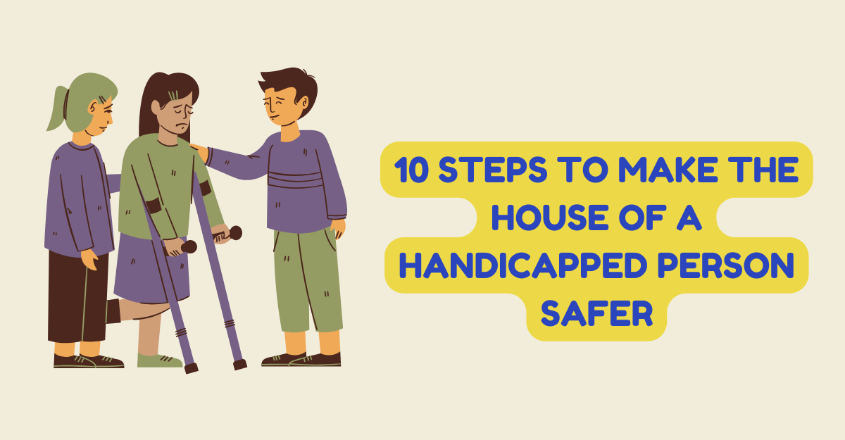 Steps to Make the House of a Handicapped Person Safer