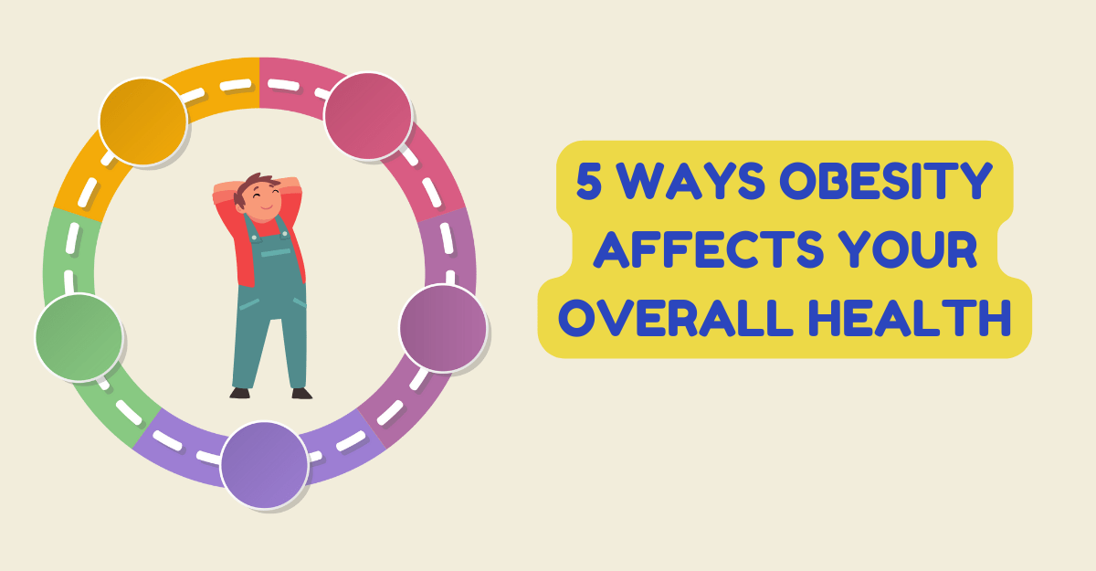 5 Ways Obesity Affects Your Overall Health