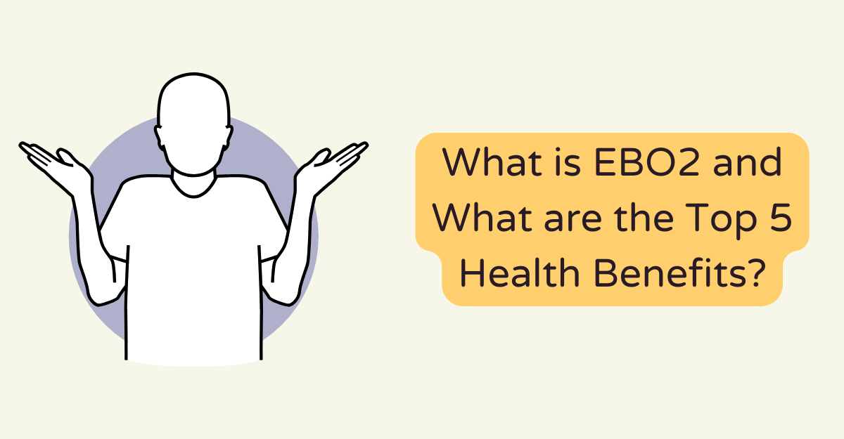 What is EBO2 and What are the Top 5 Health Benefits?