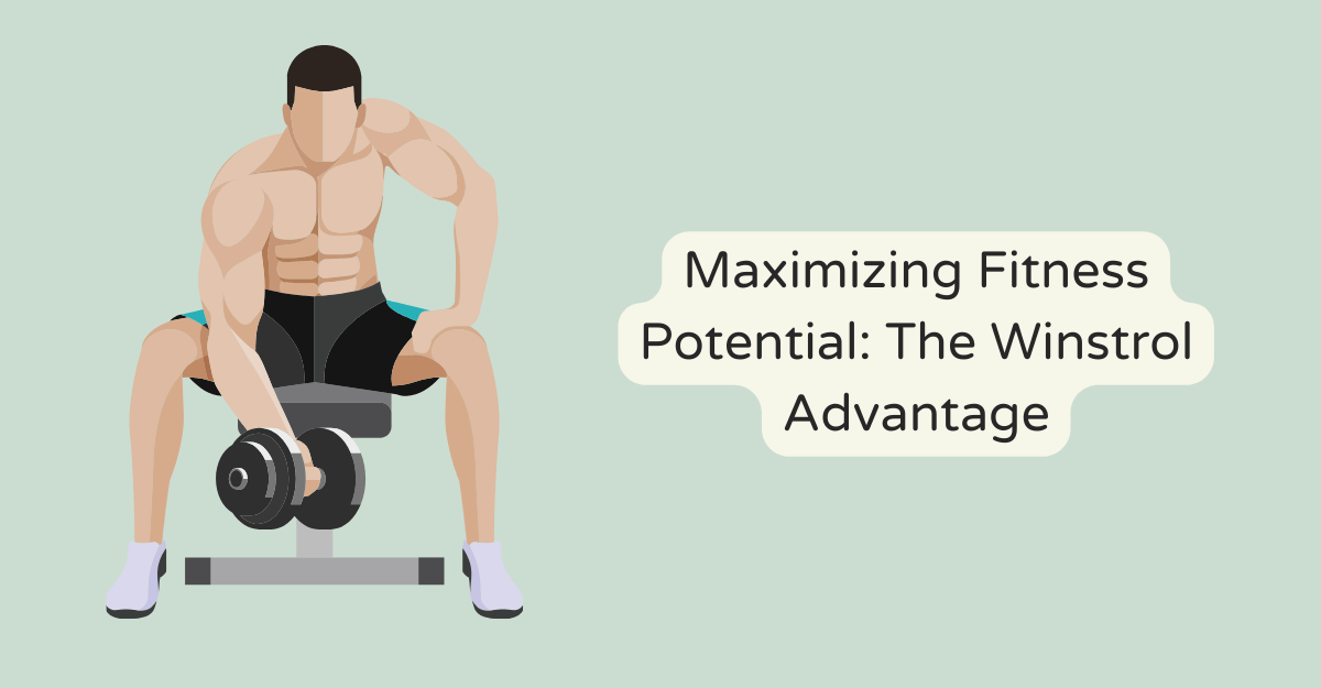 Maximizing Fitness Potential: The Winstrol Advantage