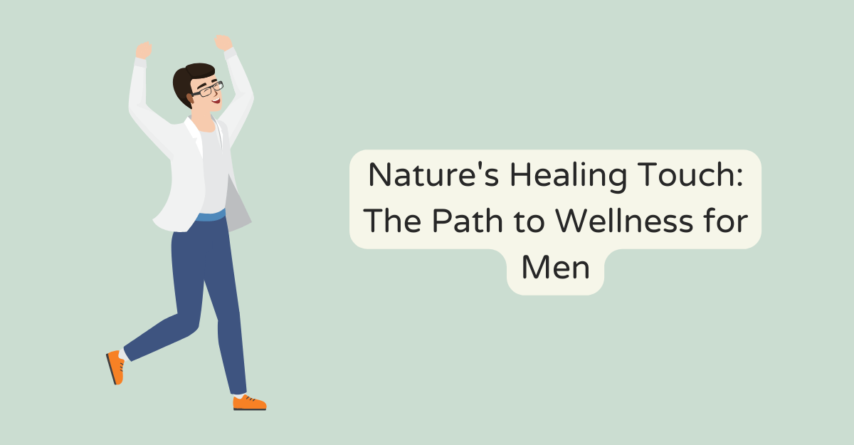 Nature's Healing Touch: The Path to Wellness for Men