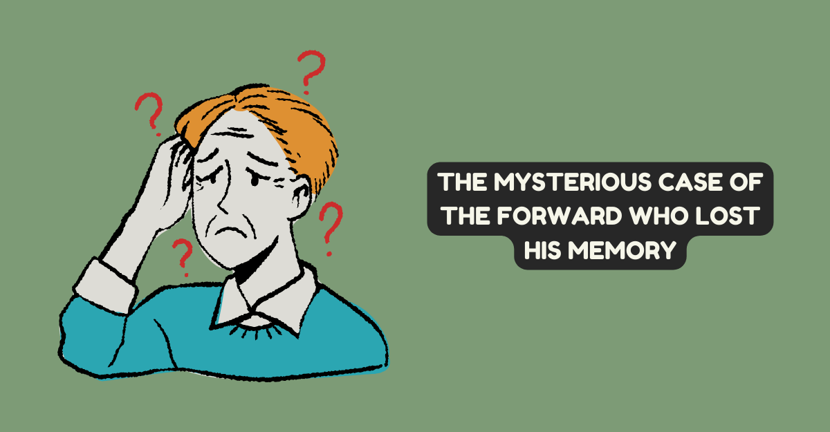 The mysterious case of the forward who lost his memory