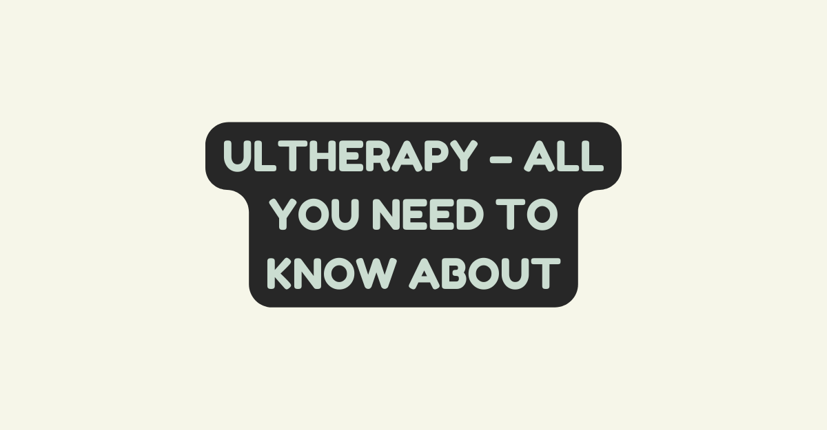 ULTHERAPY - All You Need to Know About